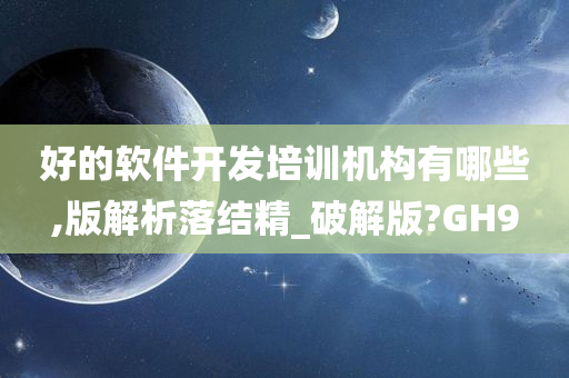 好的软件开发培训机构有哪些,版解析落结精_破解版?GH9