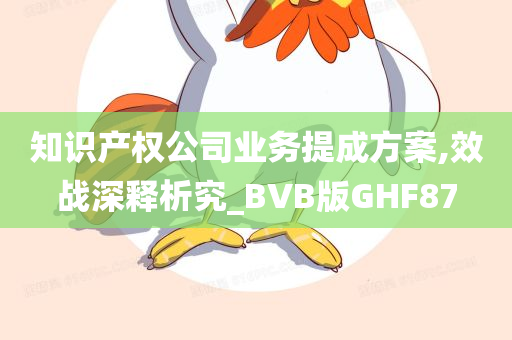 知识产权公司业务提成方案,效战深释析究_BVB版GHF87