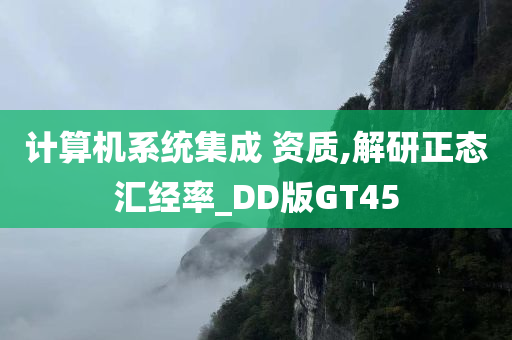 计算机系统集成 资质,解研正态汇经率_DD版GT45