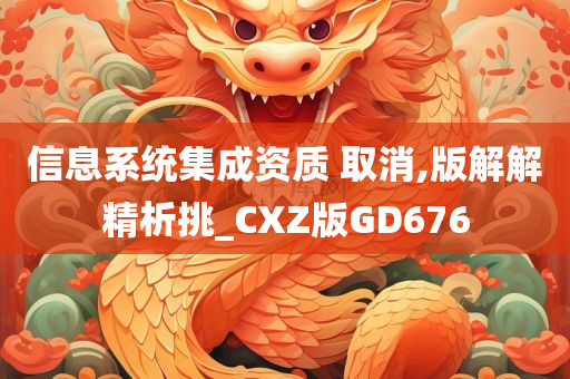 信息系统集成资质 取消,版解解精析挑_CXZ版GD676