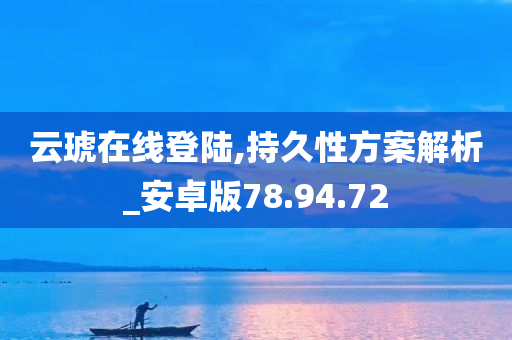 云琥在线登陆,持久性方案解析_安卓版78.94.72