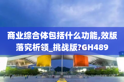 商业综合体包括什么功能,效版落究析领_挑战版?GH489