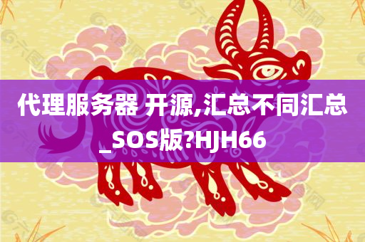 代理服务器 开源,汇总不同汇总_SOS版?HJH66