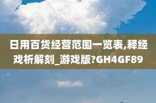 日用百货经营范围一览表,释经戏析解刻_游戏版?GH4GF89