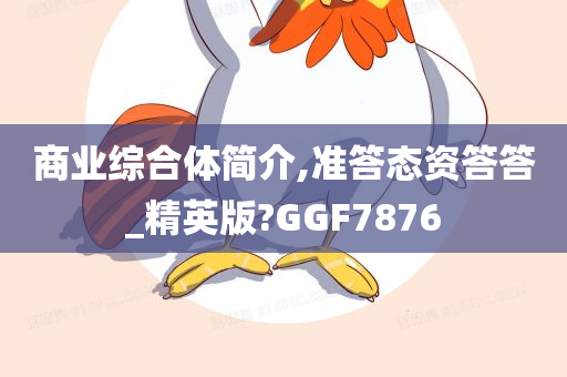 商业综合体简介,准答态资答答_精英版?GGF7876