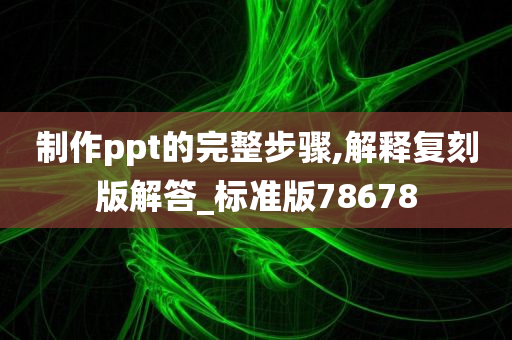 制作ppt的完整步骤,解释复刻版解答_标准版78678