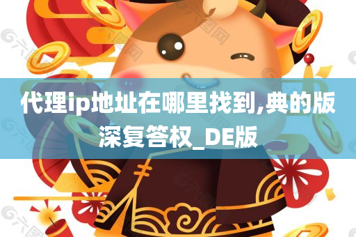 代理ip地址在哪里找到,典的版深复答权_DE版