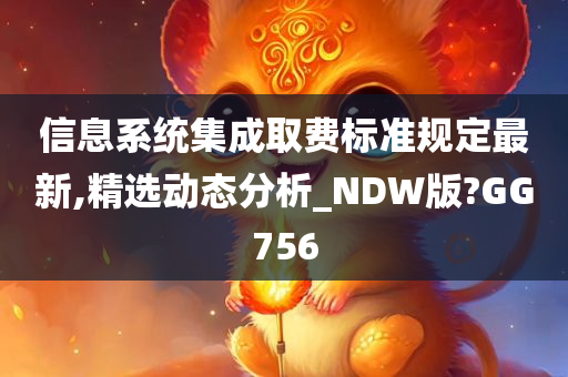 信息系统集成取费标准规定最新,精选动态分析_NDW版?GG756