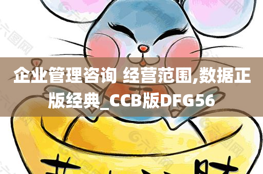 企业管理咨询 经营范围,数据正版经典_CCB版DFG56