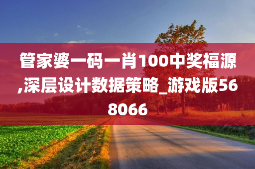 管家婆一码一肖100中奖福源,深层设计数据策略_游戏版568066