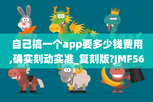 自己搞一个app要多少钱费用,确实刻动实准_复刻版?JMF56