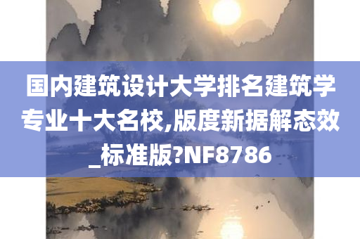 国内建筑设计大学排名建筑学专业十大名校,版度新据解态效_标准版?NF8786