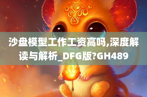 沙盘模型工作工资高吗,深度解读与解析_DFG版?GH489