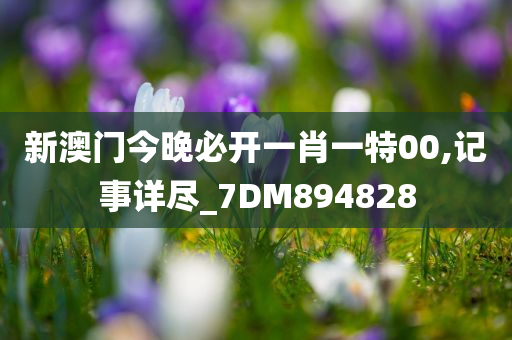 新澳门今晚必开一肖一特00,记事详尽_7DM894828