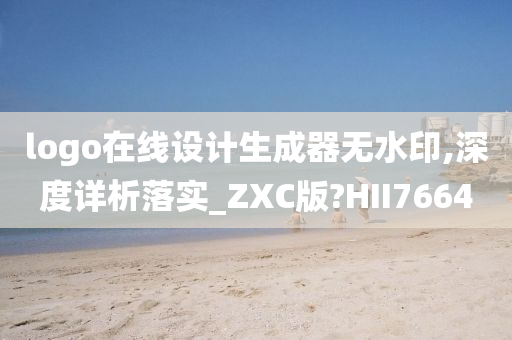 logo在线设计生成器无水印,深度详析落实_ZXC版?HII7664