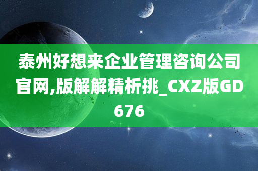 泰州好想来企业管理咨询公司官网,版解解精析挑_CXZ版GD676