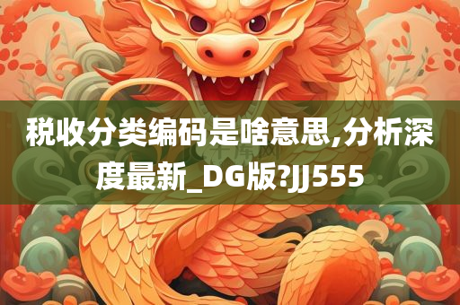 税收分类编码是啥意思,分析深度最新_DG版?JJ555