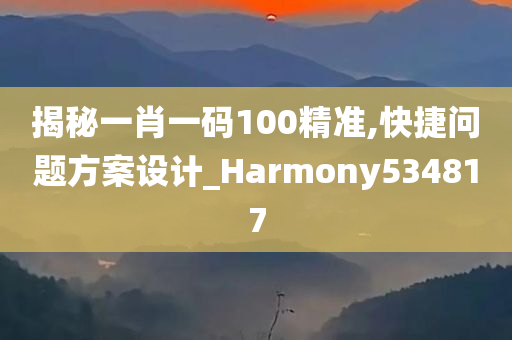 揭秘一肖一码100精准,快捷问题方案设计_Harmony534817