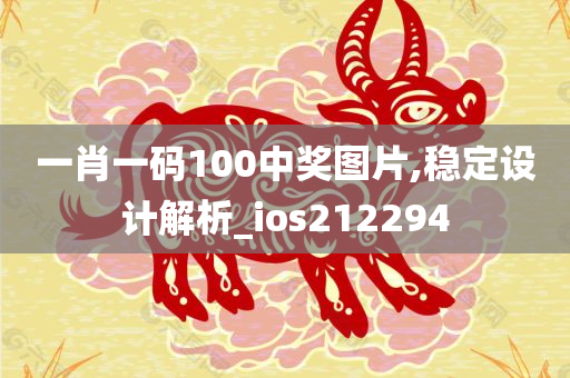 一肖一码100中奖图片,稳定设计解析_ios212294