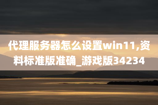 代理服务器怎么设置win11,资料标准版准确_游戏版34234