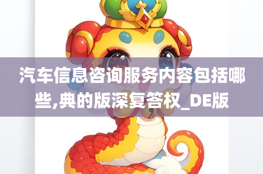 汽车信息咨询服务内容包括哪些,典的版深复答权_DE版