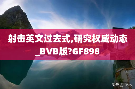 射击英文过去式,研究权威动态_BVB版?GF898