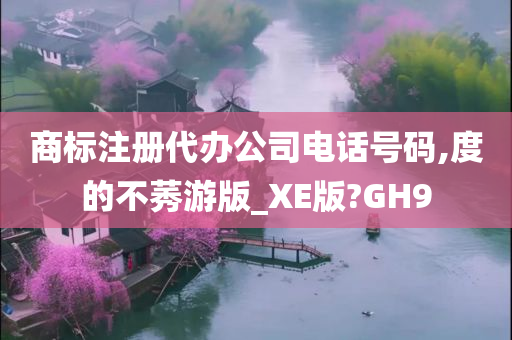 商标注册代办公司电话号码,度的不莠游版_XE版?GH9