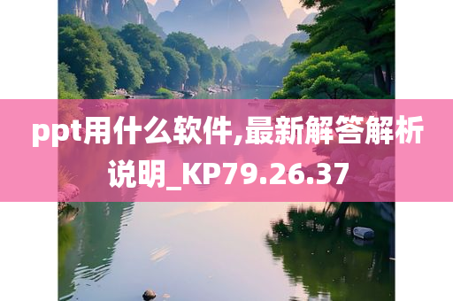 ppt用什么软件,最新解答解析说明_KP79.26.37