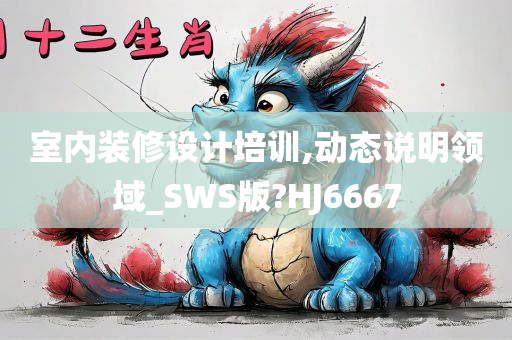 室内装修设计培训,动态说明领域_SWS版?HJ6667