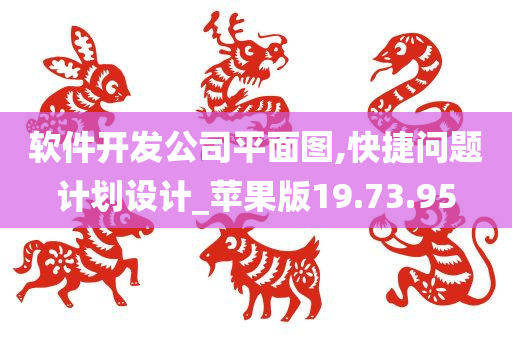 软件开发公司平面图,快捷问题计划设计_苹果版19.73.95