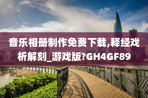 音乐相册制作免费下载,释经戏析解刻_游戏版?GH4GF89