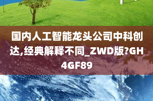 国内人工智能龙头公司中科创达,经典解释不同_ZWD版?GH4GF89