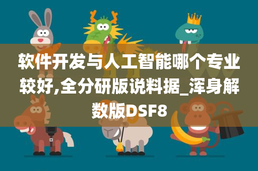 软件开发与人工智能哪个专业较好,全分研版说料据_浑身解数版DSF8