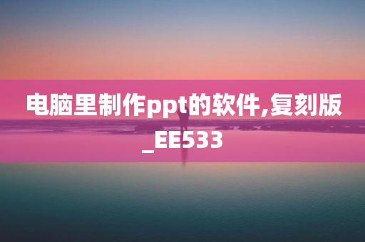 电脑里制作ppt的软件,复刻版_EE533