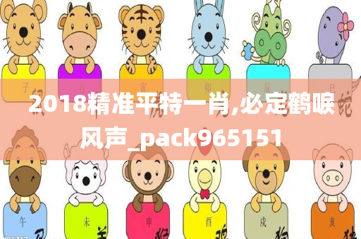 2018精准平特一肖,必定鹤唳风声_pack965151