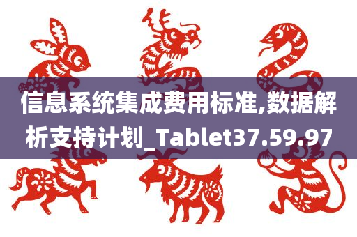 信息系统集成费用标准,数据解析支持计划_Tablet37.59.97