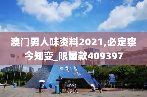 澳门男人味资料2021,必定察今知变_限量款409397