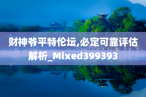 财神爷平特伦坛,必定可靠评估解析_Mixed399393