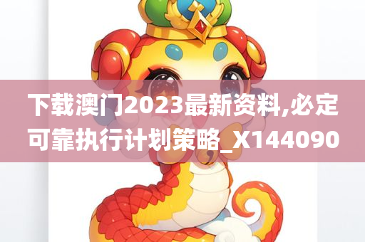 下载澳门2023最新资料,必定可靠执行计划策略_X144090