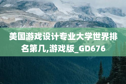 美国游戏设计专业大学世界排名第几,游戏版_GD676