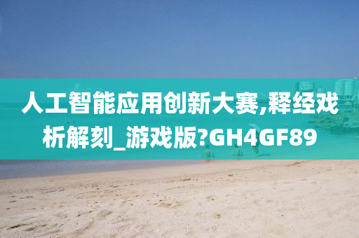 人工智能应用创新大赛,释经戏析解刻_游戏版?GH4GF89