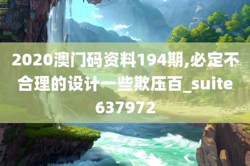 2020澳门码资料194期,必定不合理的设计一些欺压百_suite637972