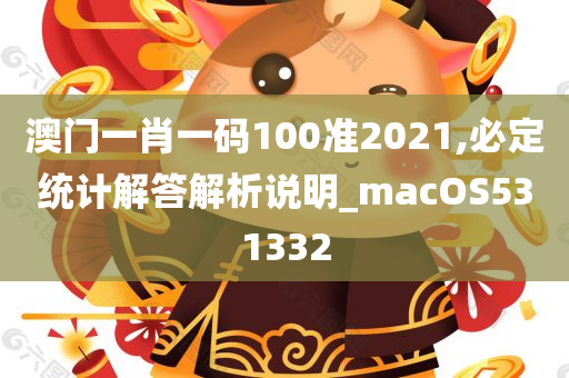 澳门一肖一码100准2021,必定统计解答解析说明_macOS531332