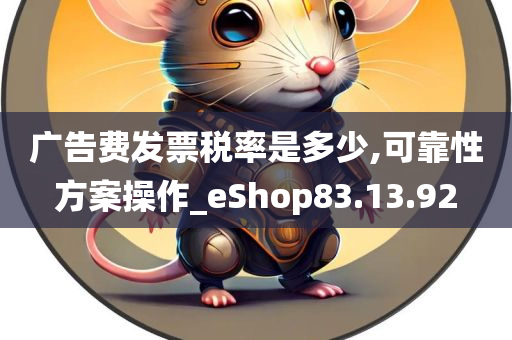 广告费发票税率是多少,可靠性方案操作_eShop83.13.92