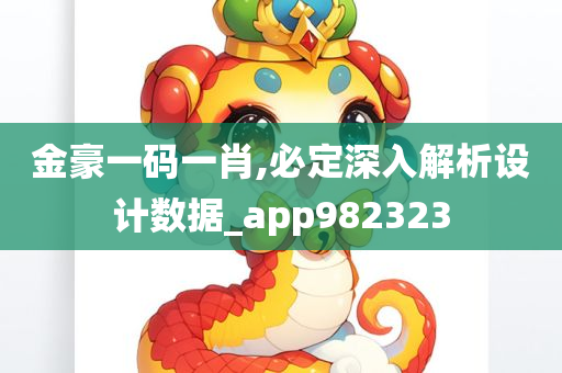 金豪一码一肖,必定深入解析设计数据_app982323