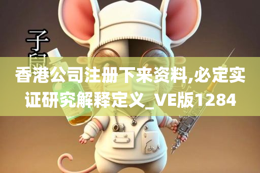 香港公司注册下来资料,必定实证研究解释定义_VE版1284