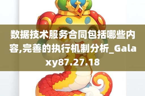 数据技术服务合同包括哪些内容,完善的执行机制分析_Galaxy87.27.18