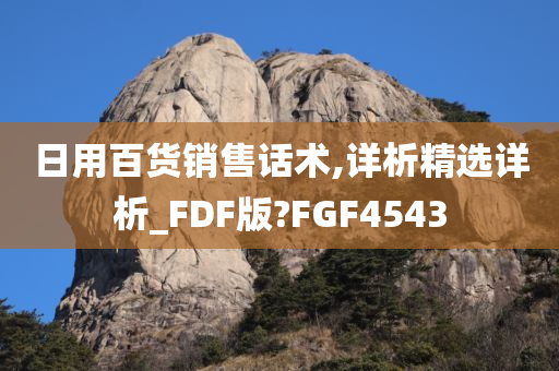 日用百货销售话术,详析精选详析_FDF版?FGF4543