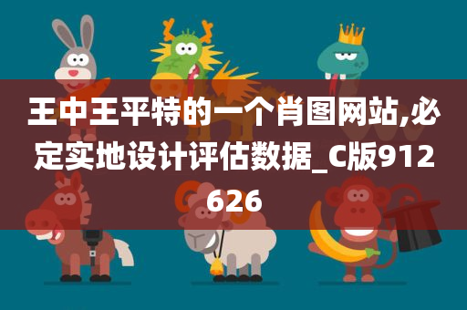 王中王平特的一个肖图网站,必定实地设计评估数据_C版912626