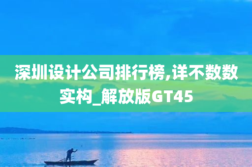 深圳设计公司排行榜,详不数数实构_解放版GT45